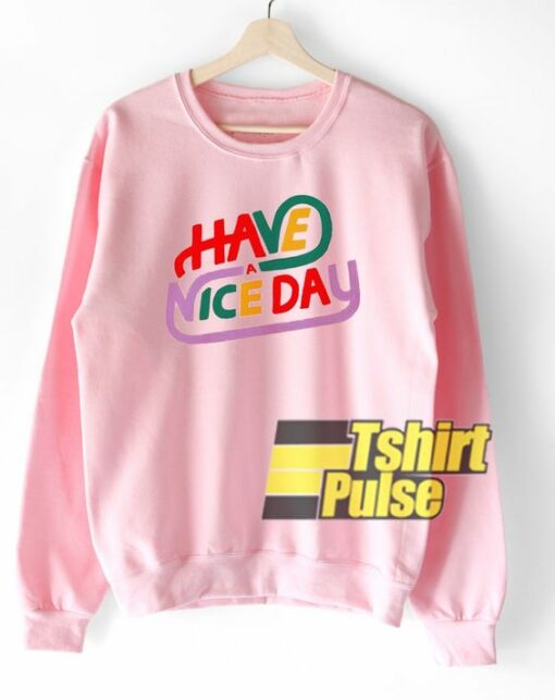 Have A Nice Day sweatshirt