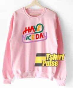 Have A Nice Day sweatshirt 1 Have A Nice Day sweatshirt 2