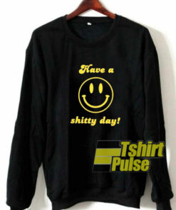 Have a Shitty Day sweatshirt