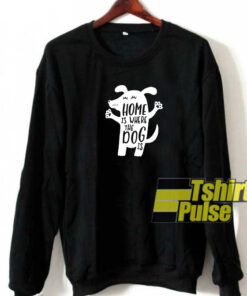 Home is where the Dog sweatshirt