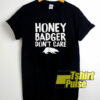 Honey Badger Dont Care shirt