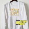 Horse Make Me Happy sweatshirt