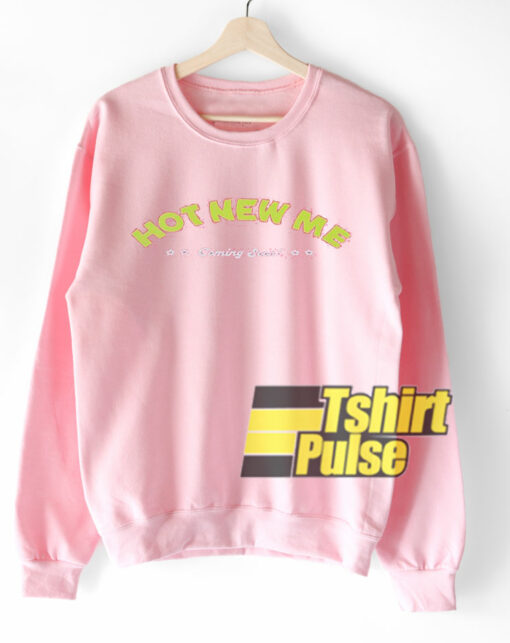 Hot New Me Coming Soon sweatshirt