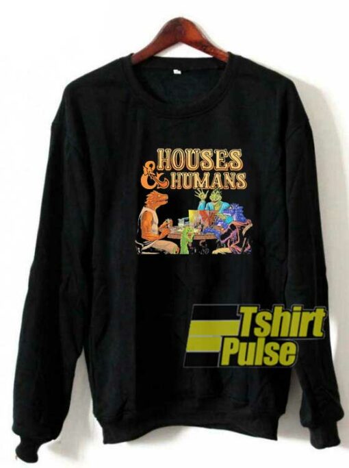 Houses And Humans sweatshirt