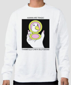 Human Are Tragic Thankfully I Am a Silly Goose Sweatshirt Cheap 1
