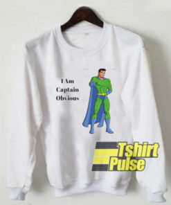 I Am Captain Obvious sweatshirt