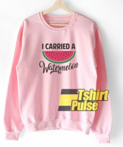 I Carried A Watermelon sweatshirt 1 I Carried A Watermelon sweatshirt 2