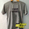 I Have Issues t-shirt for men and women tshirt