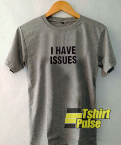 I Have Issues t-shirt for men and women tshirt I Have Issues t-shirt for men and women tshirt