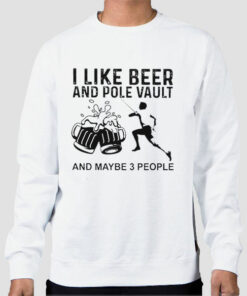 I Like Beer And Pole Vault Sweatshirt Cheap I Like Beer And Pole Vault Sweatshirt Cheap