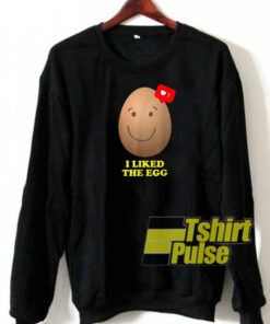 I Liked The Egg sweatshirt