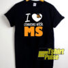 I Love Someone With MS t-shirt for men and women tshirt