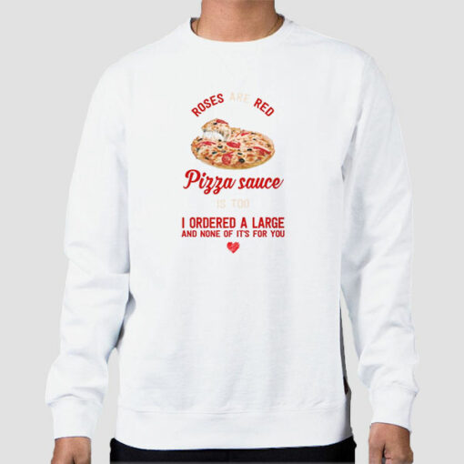 I Ordered a Large Pizza and Rose Sweatshirt Cheap