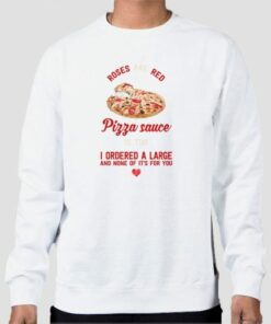 I Ordered a Large Pizza and Rose Sweatshirt Cheap 3 I Ordered a Large Pizza and Rose Sweatshirt Cheap 4