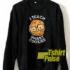 I Teach Smart Cookies sweatshirt