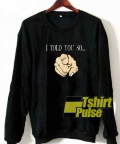I Told You So Graphic sweatshirt