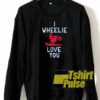 I Wheelie Love You sweatshirt