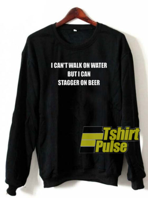 I can’t walk on water sweatshirt