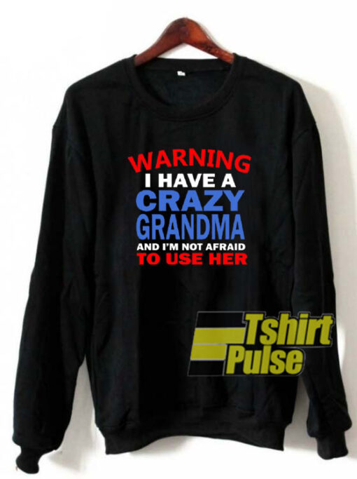 I have crazy grandma sweatshirt