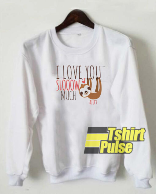 I love you slooow much sweatshirt