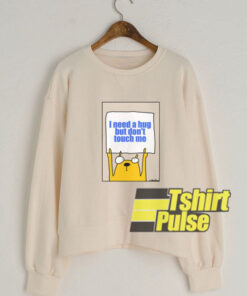 I need a hug sweatshirt