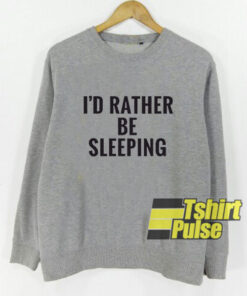 I’d Rather Be Sleeping sweatshirt