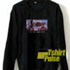 I’ll Be Right Here sweatshirt
