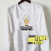 I’m A Little Twisted sweatshirt