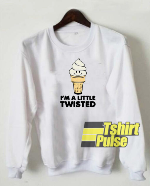 I’m A Little Twisted sweatshirt