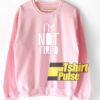I’m Not Tired sweatshirt