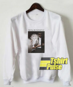 I’m Still On Your Netflix sweatshirt