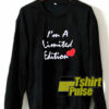 I’m a Limited Edition sweatshirt