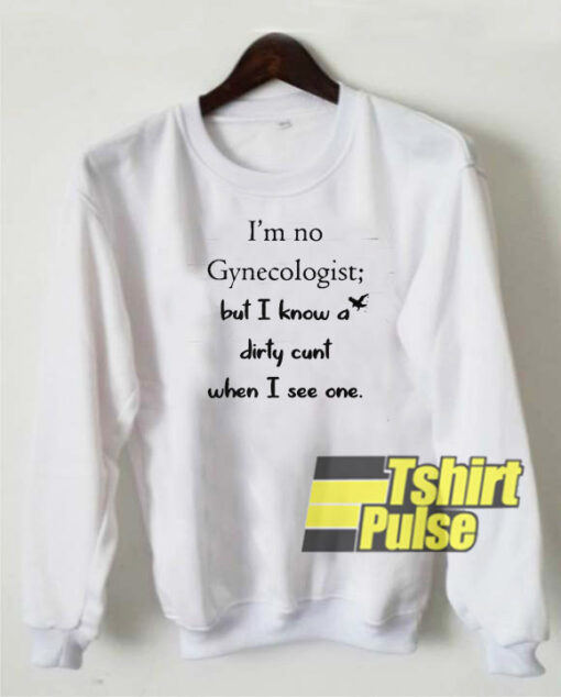 I’m no gynecologist sweatshirt