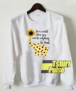 In A World Where You Can Be Anything Be Kind Elephant sweatshirt 1