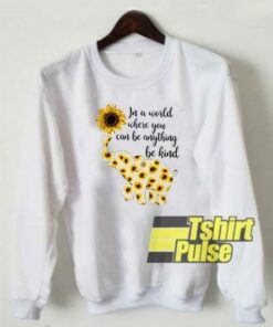 In A World Where You Can Be Anything Be Kind Elephant sweatshirt 1 In A World Where You Can Be Anything Be Kind Elephant sweatshirt 2