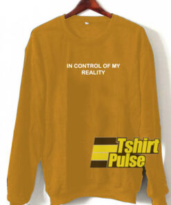 In Control Of My Reality sweatshirt limited