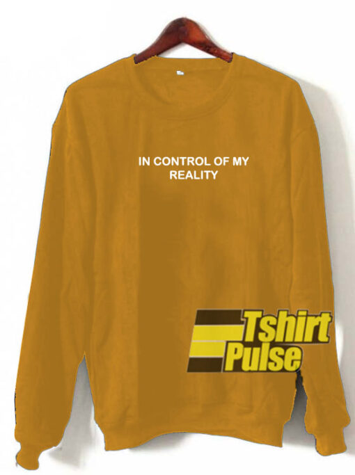 In Control Of My Reality sweatshirt limited