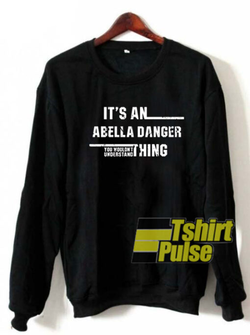 Its An Abella Danger Thing sweatshirt