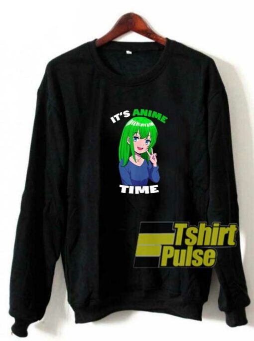 Its Anime Time Crazy sweatshirt