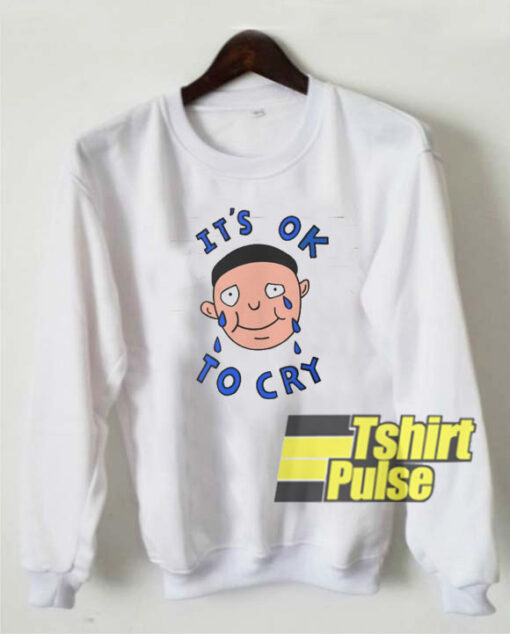 It’s Ok to Cry sweatshirt