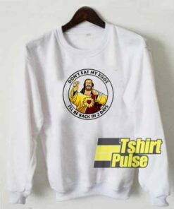 Jesus Dont Eat My Eggs sweatshirt 1