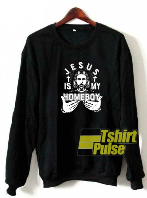 Jesus Is My Homeboy Graphic sweatshirt