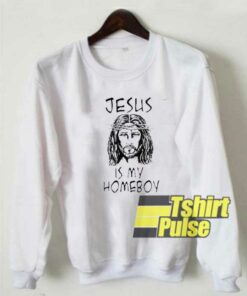 Jesus Is My Homeboy sweatshirt