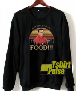 Joey Doesn’t Share Food sweatshirt