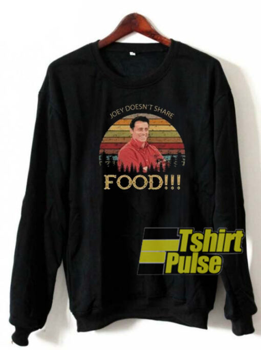 Joey Doesn’t Share Food sweatshirt