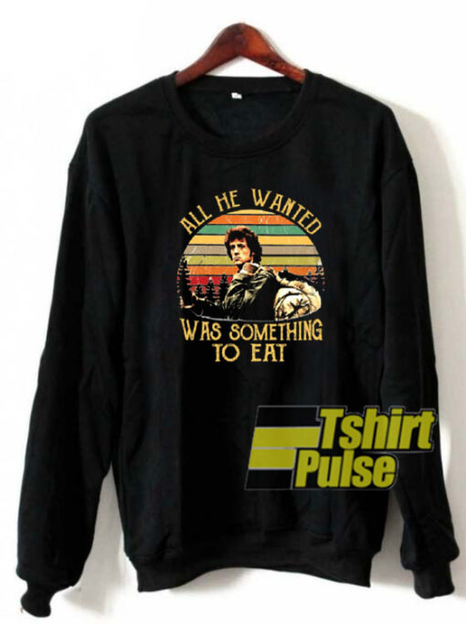 John Rambo All he wanted sweatshirt