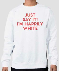 Just Say It I’m Happily White Sweatshirt Cheap