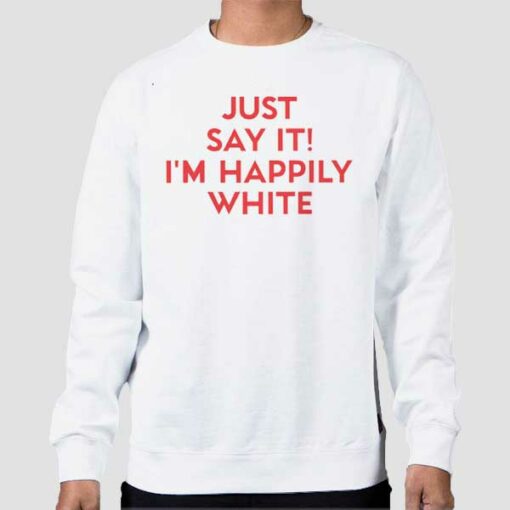 Just Say It I’m Happily White Sweatshirt Cheap