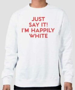 Just Say It I’m Happily White Sweatshirt Cheap