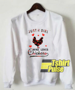 Just a girl who loves chickens sweatshirt